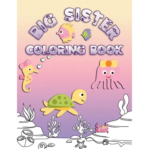 Big Sister Coloring Book: Perfect For Big Sisters Ages 2-6: Cute Gift Idea for Toddlers, Coloring Pages for Ocean and Sea Creature Loving Kids