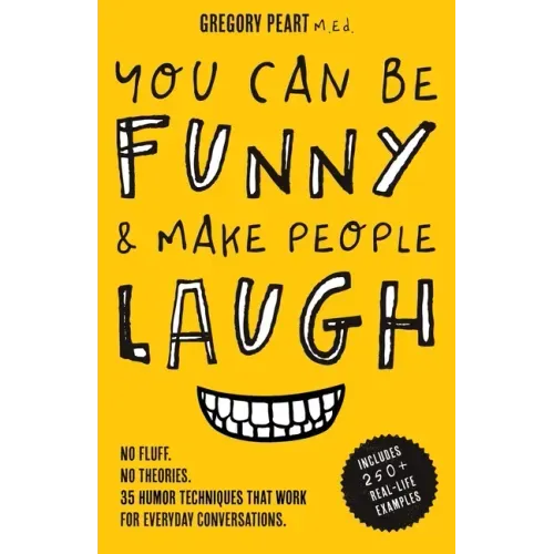 You Can Be Funny and Make People Laugh: No Fluff. No Theories. 35 Humor Techniques that Work for Everyday Conversations