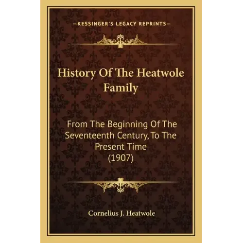 History Of The Heatwole Family: From The Beginning Of The Seventeenth Century, To The Present Time (1907)