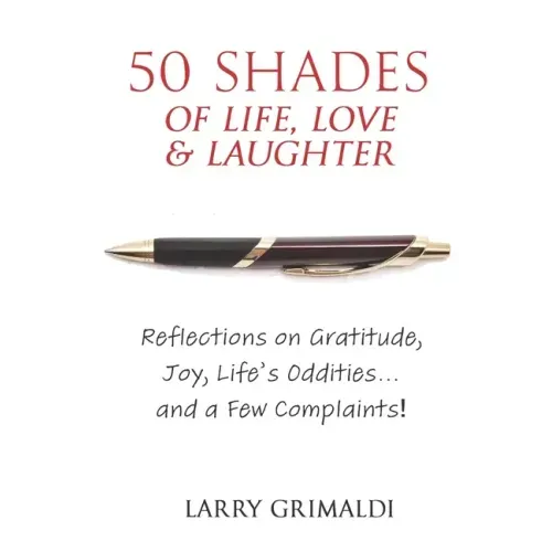 Fifty Shades of Life, Love & Laughter: Reflections on Gratitude, Joy, Life's Oddities... and a Few Complaints!