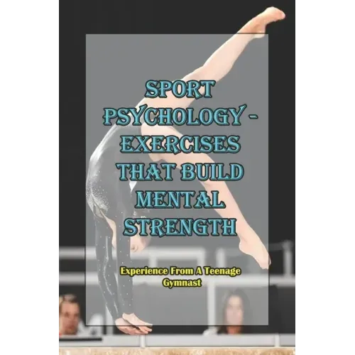 Sport Psychology - Exercises That Build Mental Strength_ Experience From A Teenage Gymnast: Mental Toughness Training