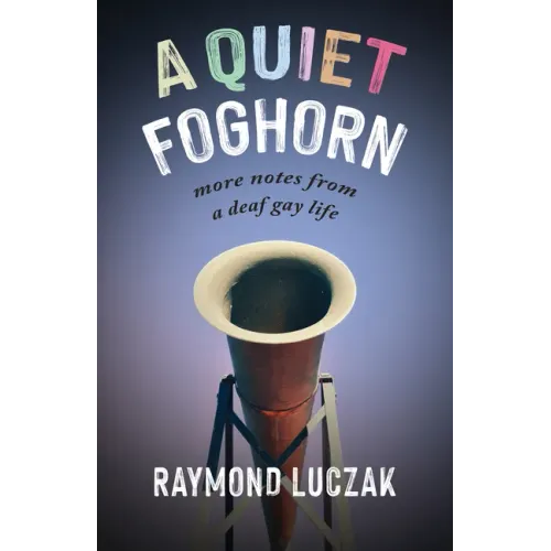 A Quiet Foghorn: More Notes from a Deaf Gay Life