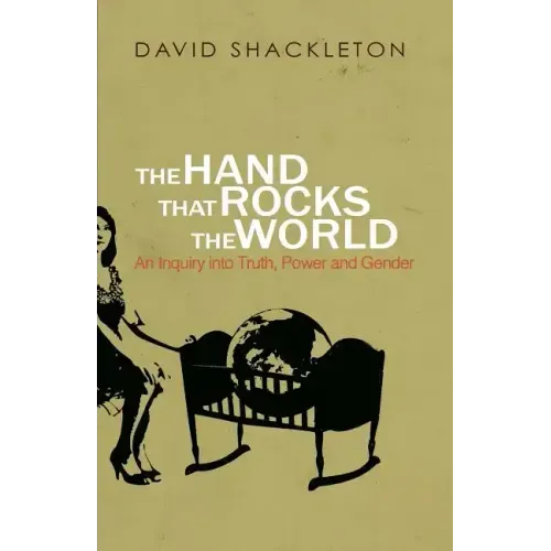 The Hand That Rocks the World: An Inquiry into Truth, Power and Gender