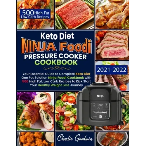 Keto Diet Ninja Foodi Pressure Cooker Cookbook: Your Essential Guide To Keto Diet One Pot Solution With 500 High Fat, Low Carb Recipes To Kick Start Y