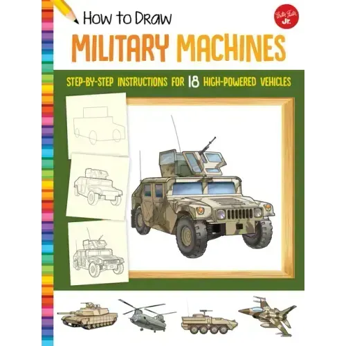 How to Draw Military Machines: Step-By-Step Instructions for 18 High-Powered Vehicles