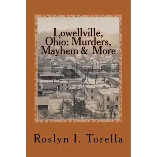 Lowellville, Ohio: Murders, Mayhem and More: News Clippings Covering the 1850s to the Early 1920s