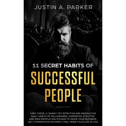 11 Secret Habits Of Successful People: Copy These 11 Quirky Yet Effective And Productive Daily Habits Of Millionaires, Superstar Athletes, And High Pr