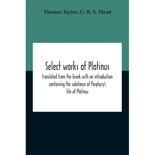 Select Works Of Plotinus; Translated From The Greek With An Introduction Containing The Substance Of Porphyry'S Life Of Plotinus