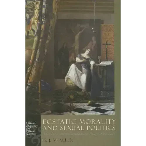 Ecstatic Morality and Sexual Politics: A Catholic and Antitotalitarian Theory of the Body
