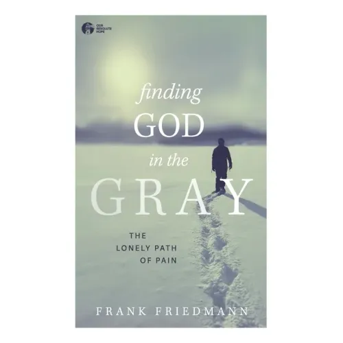 Finding God in the Gray: The Lonely Path of Pain
