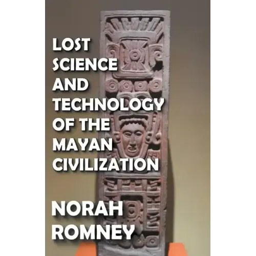 Lost Science and Technology of the Mayan Civilization