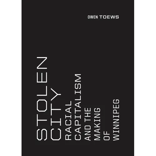 Stolen City: Racial Capitalism and the Making of Winnipeg