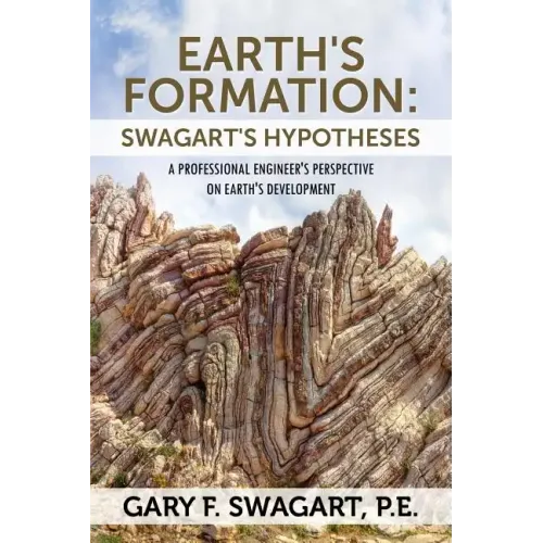Earth's Formation: Swagart's Hypotheses - A Professional Engineer's Perspective on Earth's Development