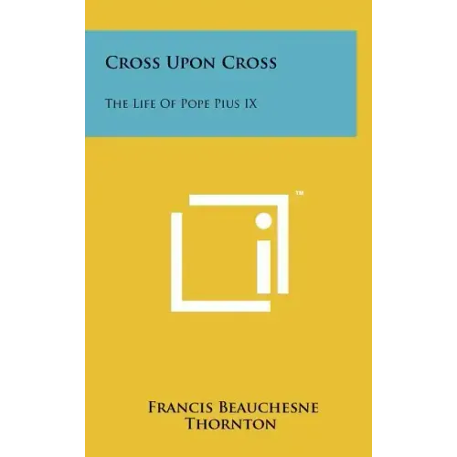 Cross Upon Cross: The Life Of Pope Pius IX