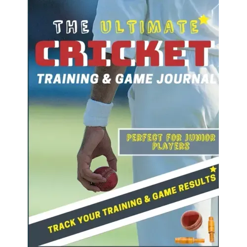 The Ultimate Cricket Training and Game Journal: Record and Track Your Training Game and Season Performance: Perfect for Kids and Teen's: 8.5 x 11-inch