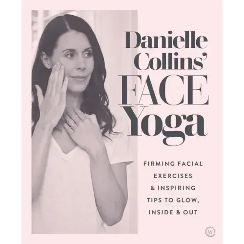 Danielle Collins' Face Yoga: Firming Facial Exercises & Inspiring Tips to Glow, Inside and Out