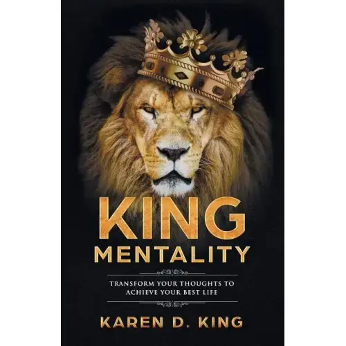 King Mentality: Transform Your Thougths to Achieve Your Best Life