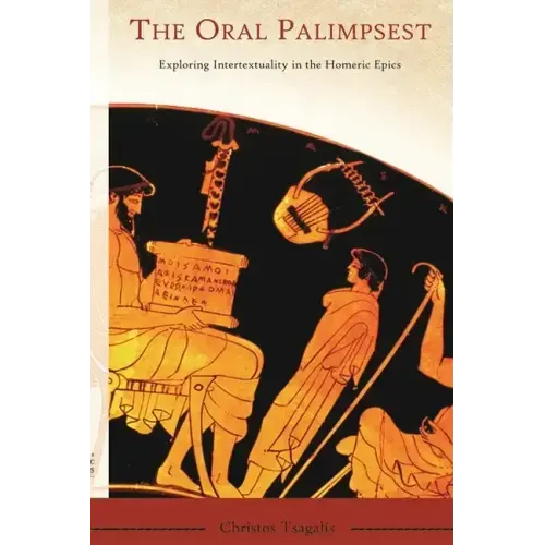 The Oral Palimpsest: Exploring Intertextuality in the Homeric Epics