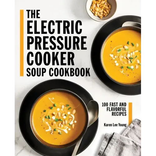 The Electric Pressure Cooker Soup Cookbook: 100 Fast and Flavorful Recipes
