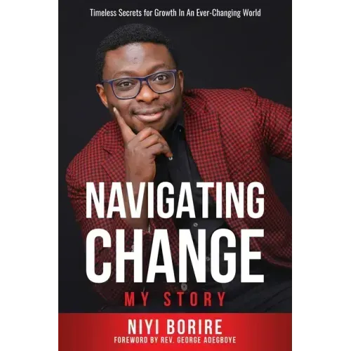 Navigating Change - My Story: Timeless Secrets for Growth in an Ever-Changing World