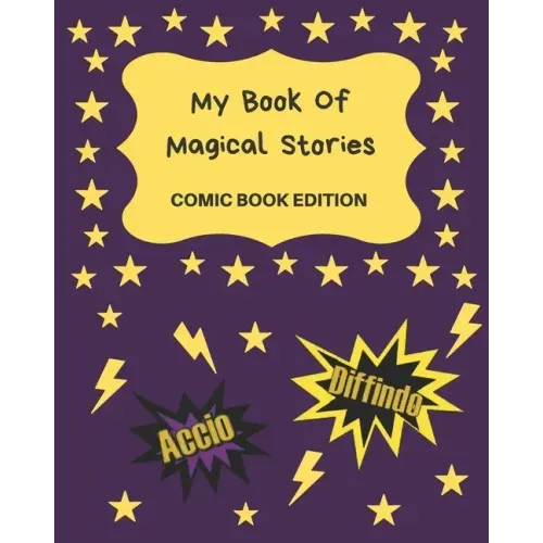 My Book Of Magical Stories Comic Book Edition: Write Your Own Story Book, Create Your Own Book, Make A Book, Space To Write And Draw
