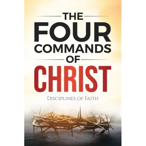 The Four Commands of Christ: Disciplines of Faith