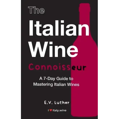 The Italian Wine Connoisseur: A 7-Day Guide to Mastering Italian Wines
