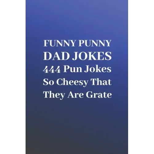Funny Punny Dad Jokes: 444 Pun Jokes So Cheesy That They Are Grate