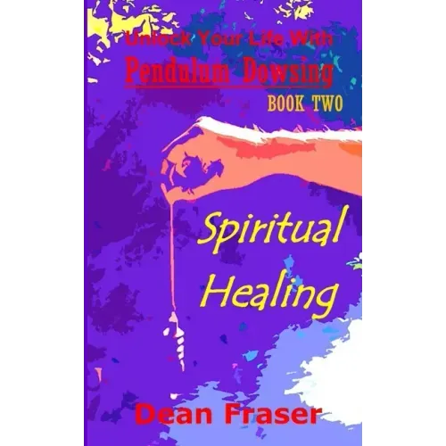 Unlock Your Life With Pendulum Dowsing: Spiritual Healing