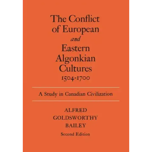 The Conflict of European and Eastern Algonkian Cultures, 1504-1700: A Study in Canadian Civilization, Second Edition