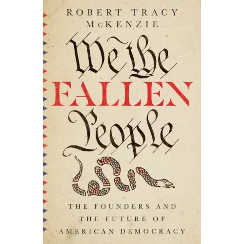 We the Fallen People: The Founders and the Future of American Democracy