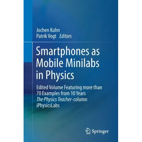 Smartphones as Mobile Minilabs in Physics: Edited Volume Featuring More Than 70 Examples from 10 Years the Physics Teacher-Column Iphysicslabs