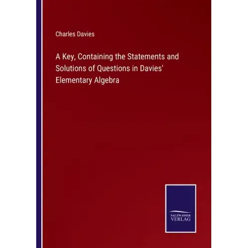 A Key, Containing the Statements and Solutions of Questions in Davies' Elementary Algebra