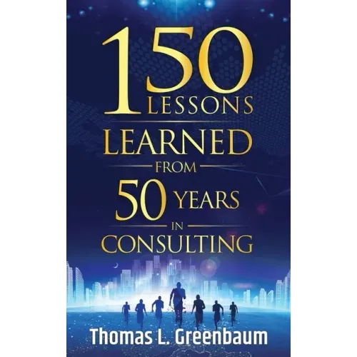 150 Lessons Learned from 50 Years in Consulting