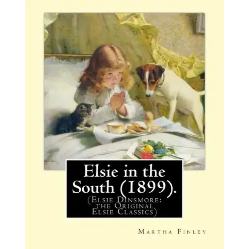 Elsie in the South (1899). By: Martha Finley: (Elsie Dinsmore: the Original Elsie Classics)