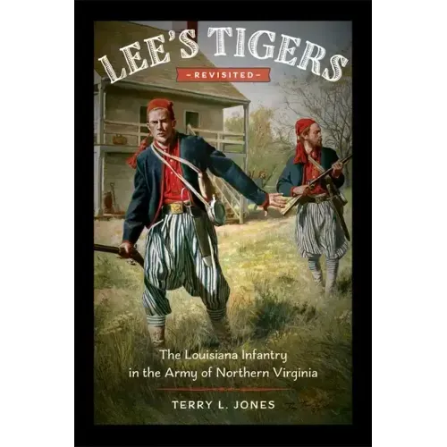 Lee's Tigers Revisited: The Louisiana Infantry in the Army of Northern Virginia