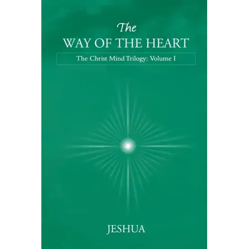 The Way of the Heart: Christ Mind Trilogy: Volume I
