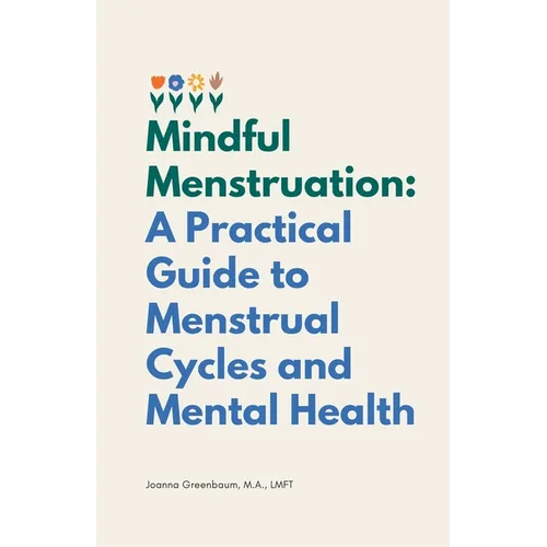 Mindful Menstruation: a Practical Guide to Menstrual Cycles and Mental Health