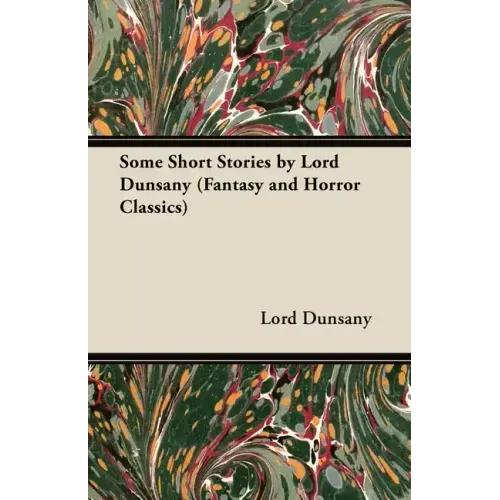 Some Short Stories by Lord Dunsany (Fantasy and Horror Classics)