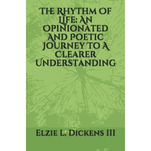 The Rhythm Of Life: An Opinionated And Poetic Journey To A Clearer Understanding