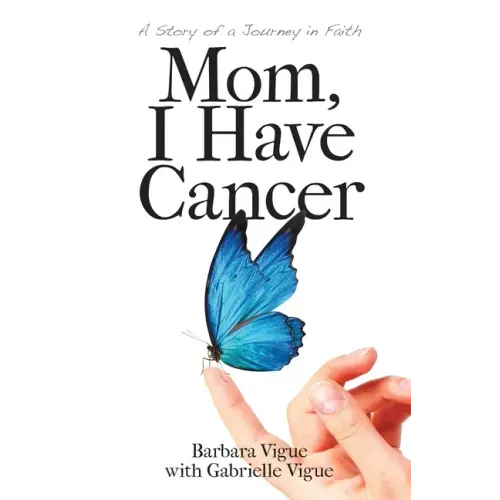Mom, I Have Cancer: A Story of a Journey in Faith