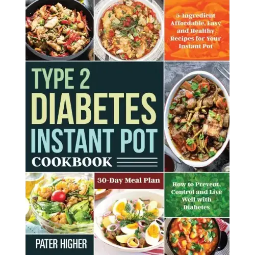 Type 2 Diabetes Instant Pot Cookbook: 5-Ingredient Affordable, Easy and Healthy Recipes for Your Instant Pot 30-Day Meal Plan How to Prevent, Control