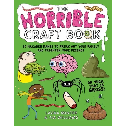 The Horrible Craft Book: 30 Macabre Makes to Freak Out Your Family and Frighten Your Friends