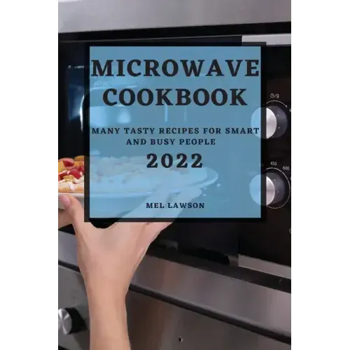 Microwave Cookbook 2022: Many Tasty Recipes for Smart and Busy People