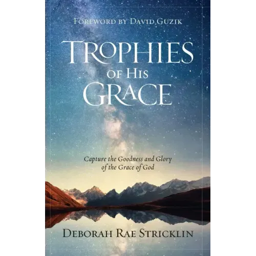 Trophies of His Grace: Capture the Goodness and Glory of the Grace of God
