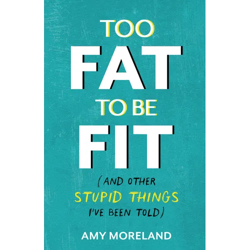 Too Fat to Be Fit: (And Other Stupid Things I've Been Told)