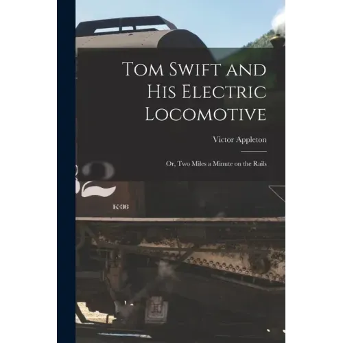 Tom Swift and His Electric Locomotive: Or, Two Miles a Minute on the Rails