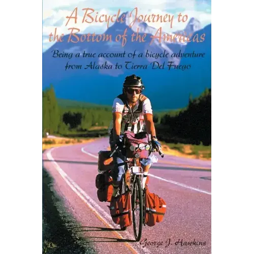 A Bicycle Journey to the Bottom of the Americas: Being a True Account of a Bicycle Adventure from Alaska to Tierra del Fuego