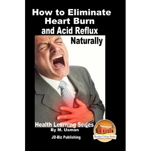 How to Eliminate Heart Burn and Acid Reflux Naturally - Health Learning Series