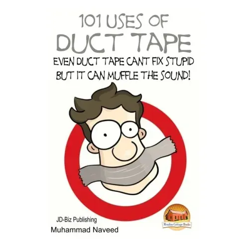 101 Uses of Duct Tape - Even Duct tape can't fix stupid But it can muffle the sound!